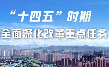 劃重點丨&ldquo;十四五&rdquo;時期青海省全面深化改革重點任務